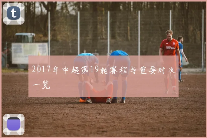 2017年中超第19轮赛程与重要对决一览