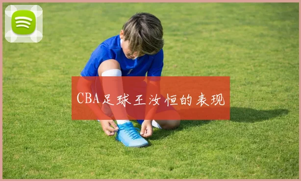 CBA足球王汝恒的表现